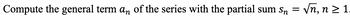 Compute the general term an of the series with the partial sum Sn = √√n, n ≥ 1.