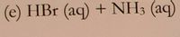 (e) HBr (aq) + NH3 (aq)
