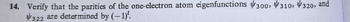 14. Verify that the parities of the one-electron atom eigenfunctions 300, 310, 320, and
322 are determined by (-1)¹.