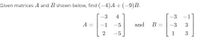 Given matrices A and B shown below, find (-4)A+ (-9)B.
3.
4
-3
-1
A =
-1
-5
and
B =
-3
-5
1
3
