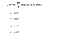 radians to degrees.
2
Convert
О 330°
О 300°
O 270°
O 240°
