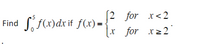 Find S f(x)dx if f(x) =
[2 for x<2
[x _for xz2
