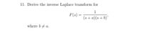 11. Derive the inverse Laplace transform for
1
F(s):
(s + a)(s+b)'
where b+ a.
