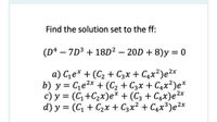 Find the solution set to the ff:
(Dª – 7D³ + 18D² – 20D + 8)y = 0
a) Ce* + (C2 + C3x + C4x²)e²x
b) y = Ce2* + (C2 + C3x + C4x²)e*
c) y = (C,+C2x)e* + (C3 + C4x)e2x
d) y = (C, + C2x + C3x² + C4x³)e2x
