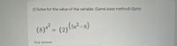 2) Solve for the value of the variable. (Same base method) (5pts)
(8)*= (2) (5x²-8)
%3D
Your answer
