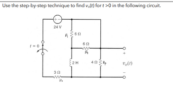 Use the step-by-step technique to find vo(t) for t >0 in the following circuit.
1 = 0
24V
ΒΩ
ww
Ro
R
ΣΕΩ
2Η
6Ω
R
ΔΩΣΗ
Up(t)