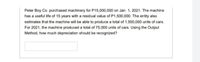 Peter Boy Co. purchased machinery for P15,000,000 on Jan. 1, 2021. The machine
has a useful life of 15 years with a residual value of P1,500,000. The entity also
estimates that the machine will be able to produce a total of 1,500,000 units of cars.
For 2021, the machine produced a total of 75,000 units of cars. Using the Output
Method, how much depreciation should be recognized?
