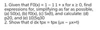 1. Given that FO(x) = 1 – 11 + x for x 2 0, find
expressions for, simplifying as far as possible,
(a) SO(x), (b) fO(x), (c) Sx(t), and calculate: (d)
p20, and (e) 10|5q30
2. Show that d dx tpx = tpx (ux – µx+t)
