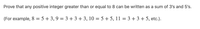 Prove that any positive integer greater than or equal to 8 can be written as a sum of 3's and 5's.
(For example, 8 = 5 + 3, 9 = 3 + 3 + 3, 10 = 5 + 5, 11 = 3 +3 + 5, etc.).
