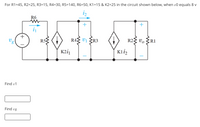 For R1=45, R2=25, R3=15, R4=30, R5=140, R6=50, K1=15 & K2=25 in the circuit shown below, when v0 equals 8 v
R6
+
+
+
Vg
R5
R4 V1 {R3
R2 vo ZR1
K2i1
Kli,
Find v1
Find vg
