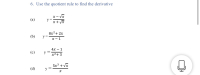 6. Use the quotient rule to find the derivative
x - Vx
y
x + Vx
(а)
8x2+ 2x
y =
x - 1
(b)
4х — 1
(c)
y
x2+ 3
5x3 + Vx
y =
(d)
