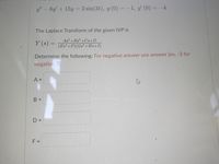 y"-6y +15y = 2 sin(3t), y (0) = –1, y (0) = -
The Laplace Transform of the given IVP is
As+Bs²+Cs+D
Y (s) =
(Es²+F)(Gs²+Hs+I)
Determine the following: For negative answer use answer [ex. -3 for
negative 3]
A =
B =
D =
F =
