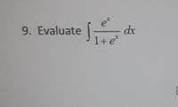 The problem involves evaluating an integral:

**Problem 9:**

Evaluate the integral of \(\frac{e^x}{1+e^x}\) with respect to \(x\), denoted as:

\[
\int \frac{e^x}{1+e^x} \, dx
\]

This problem requires understanding techniques for evaluating integrals, possibly involving substitution or recognizing a known integral form.