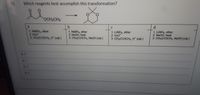 70. Which reagents best accomplish this transformation?
OCH2CH3
a
C
d.
1. NaBH4, ether
2. H3O
3. CH3(CO)CH3, H (cat.)
1. NaBH4, ether
2. NaOH, heat
3. CH3(CO)CH3, NaOH (cat.)
1. LIAIH4, ether
2. H30*
3. CH3(CO)CH3, H (cat.)
1. LIAIH4, ether
2. NaOH, heat
3. CH3(CO)CH3, NaOH (cat.)
