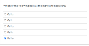 Which of the following boils at the highest temperature?
C6H14
C₂H6
C5H12
C3H8
C4H10