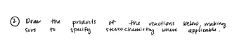 2. Draw the products of the reactions below, making sure to specify stereochemistry where applicable.