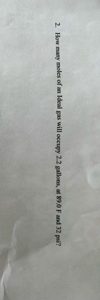 2. How many moles of an Ideal gas will occupy 2.2 gallons, at 89.0 F and 32 psi?
