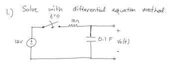 1.)
Solve
12V
+
with
t=0
to
differential equation method.
10n
un
+
0.1 F Volt)