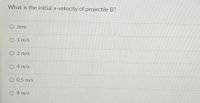 What is the initial x-velocity of projectile B?
O zero
O 1 m/s
O 2 m/s
O 4 m/s
O 0.5 m/s
O 8 m/s
