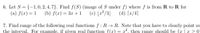 6. Let S = {-1,0, 2, 4, 7}. Find f(S) (image of S under f) where f is from R to R for
(a) f(a) = 1
(b) f(a) = 3r + 1
(c) [a2/3] (d) [x/4]
7. Find range of the following real functions f: R→ R. Note that you have to clearly point ou
the interval, For example, if given real function f(x) = 2?, then range should be {æ |2 > 0!
