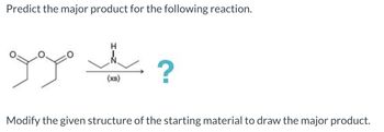 Predict the major product for the following reaction.
H
(xs)
ي مومو
?
Modify the given structure of the starting material to draw the major product.