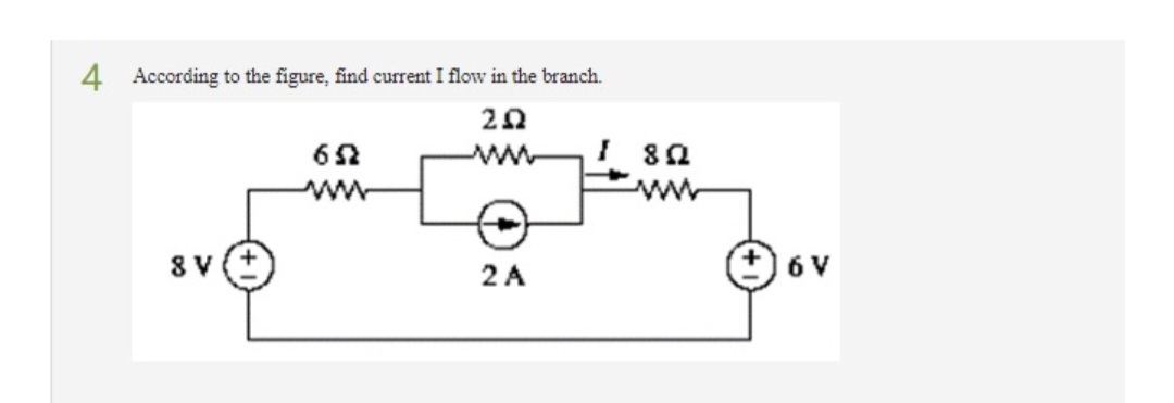 4 According to the figure, find current I flow in the branch.
ΖΩ
8 V
652
www
←
2Α
} 8Ω
6V