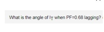 What is the angle of IT when PF=0.68 lagging?