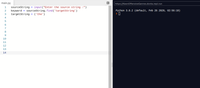 main.py
https://KeenOffensiveGenres.donta.repl.run
sourcestring = input("Enter the source string :")
keyword = sourcestring.find ('targetString')
targetString = ('the')
Python 3.8.2 (default, Feb 26 2020, 02:56:10)
3
4
6
7.
8
10
11
12
13
14

