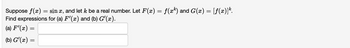 Suppose f(x) = sinx, and let k be a real number. Let F(x) = f(xk) and G(x) = [ƒ(x)]k.
Find expressions for (a) F'(x) and (b) G'(x).
(a) F'(x) =
(b) G'(x) =