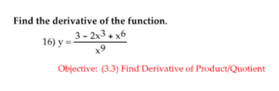 Find the derivative of the function.
3- 2х3 + х6
16) y =
Objective: (3.3) Find Derivative of Product/Quotient

