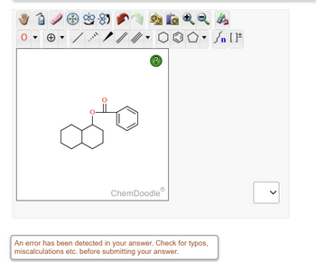O
90-85
/ //
?
ChemDoodle
QQA
Sn [F
An error has been detected in your answer. Check for typos,
miscalculations etc. before submitting your answer.
>