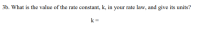 3b. What is the value of the rate constant, k, in your rate law, and give its units?
k=
