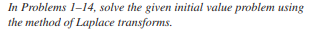 In Problems 1-14, solve the given initial value problem using
the method of Laplace transforms.