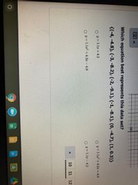 -10
Which equation best represents this data set?
{(-4, -4.8), (-3, -8.2), (-2, -9.1), (-1, -8.1), (0, -4.7), (1, 0.3)}
O y = 1.1x +4.2
O y= 1.1r2 + 4.2x + 4.9
O y = 1.1x² + 4.2x - 4.9
O y = 1.1r -4.2
10
11
12
田
