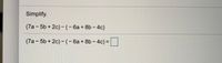 Simplify.
(7a -5b + 2c) -(-6a+8b-4c)
(7a-5b + 2c) --6a+8b-4c) =
%3D
