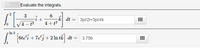 Evaluate the integrals.
3
6
k dt
4+ t2
3pi/2i+3pi/4k
(4 – t²
In 3
6te'i + 7e'j+2 In tk dt
3.756
