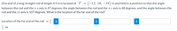 One end of a long straight rod of length 4.9 m is located at 7 = (-12, 18, –19) m and held in a position so that the angle
between the rod and the +x axis is 47 degrees, the angle between the rod and the +y axis is 48 degrees, and the angle between the
rod and the +z axis is 107 degrees. What is the location of the far end of the rod?
Location of the far end of the rod
i
m
