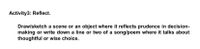 Activity3: Reflect.
Draw/sketch a scene or an object where it reflects prudence in decision-
making or write down a line or two of a song/poem where it talks about
thoughtful or wise choice.

