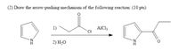 (2) Draw the arrow-pushing mechanism of the following reaction: (10 pts)
1)
AlCl;
CI
2) H2O
