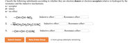 Classify the following substituents according to whether they are electron donors or electron acceptors relative to hydrogen by the
resonance and the inductive mechanisms.
а 3 ассеptor
d = donor
n = no effect
1.
-CH=CH-NO2
Inductive effect
Resonance effect
2. -NHCH,CH2CH,C=N;
Inductive effect
Resonance effect
3.
-CH=CH-CEN:
Inductive effect
Resonance effect
Submit Answer
Retry Entire Group
3 more group attempts remaining
