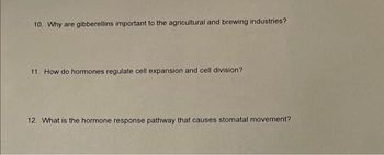 10. Why are gibberellins important to the agricultural and brewing industries?
11. How do hormones regulate cell expansion and cell division?
12. What is the hormone response pathway that causes stomatal movement?