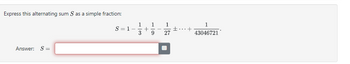 Express this alternating sum S as a simple fraction:
Answer: S =
S = 1
1 1
+
27
1
43046721