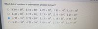 Which list of numbers is ordered from greatest to least?
O 3. 49 x 10', 2.73 x 10°, 4. 27 x 10', 1. 12 × 10', 5. 13 x 106
O 3. 49 x 10', 1. 12 × 10', 5. 13 x 10°, 2. 73 x 10°,
101
4. 27 x
4. 27 × 10*, 2.73 x 10°, 5. 13 x 10°, 1. 12 x 10', 3. 49 x 10
O 5. 13 x 10°, 4. 27 x 10', 3.49 x 10', 2. 73 x 10°, 1. 12 x
× 107
