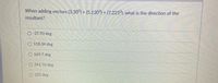 When adding vectors (3,30°) + (5,120°) + (7,225°), what is the direction of the
resultant?
O -27.93 deg
O 118.34 deg
O 169.7 deg
O 241.76 deg
O 225 deg

