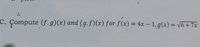 C. Çompute (f.g)(x) and (g.f)(x) for f(x) = 4x – 1, g(x) = v6+ 7x
%3D
%3D
