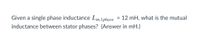 Given a single phase inductance Lm,1phase = 12 mH, what is the mutual
inductance between stator phases? (Answer in mH.)
