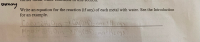 **Title: Writing Chemical Equations for Metal-Water Reactions**

In this section, we explore the reactions between metals and water. Below are examples of how to write equations for these reactions. 

**Example Equations:**

1. **Calcium Reaction with Water:**

   \[
   \text{Ca(s) + 2H}_2\text{O(l) } \rightarrow \text{ Ca(OH)}_2\text{(aq) + H}_2\text{(g)}
   \]

   *Explanation:* Calcium metal reacts with water to form calcium hydroxide and hydrogen gas. The solid state is indicated by (s), the liquid state by (l), the aqueous state by (aq), and the gaseous state by (g).

2. **Magnesium Reaction with Water:**

   \[
   \text{Mg(s) + 2H}_2\text{O(l) } \rightarrow \text{ Mg(OH)}_2\text{(aq) + H}_2\text{(g)}
   \]

   *Explanation:* Magnesium reacts with water more slowly compared to calcium, resulting in the formation of magnesium hydroxide and hydrogen gas.

Explore these reactions further to understand the dynamics and products involved when metals are introduced to water.