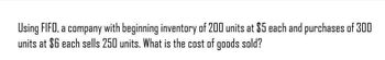 Using FIFO, a company with beginning inventory of 200 units at $5 each and purchases of 300
units at $6 each sells 250 units. What is the cost of goods sold?