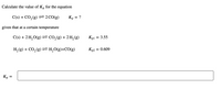 Calculate the value of K, for the equation
C(s) + CO,(g) =2CO(g)
Kp = ?
given that at a certain temperature
C(s) + 2 H,O(g) = CO,(g) + 2 H,(g)
Kp1
3.55
H, (g) + CO,(g) =H,0(g)+CO(g)
Kp2 = 0.609
Kp =
