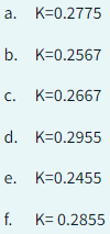 a. K=0.2775
b. K=0.2567
C.
K=0.2667
d. K=0.2955
e. K=0.2455
f.
K= 0.2855